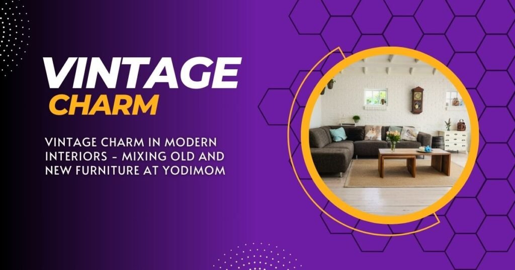 Vintage Charm in Modern Interiors - Mixing Old and New Furniture at Yodimom