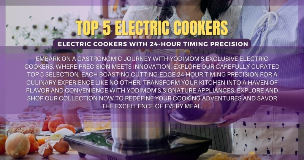 Discover the innovative electric cookers available at Yodimom, your trusted kitchen companion. Explore our top 5 selection with 24-hour timing precision, showcasing sleek designs and user-friendly controls for precise and delightful cooking experiences.