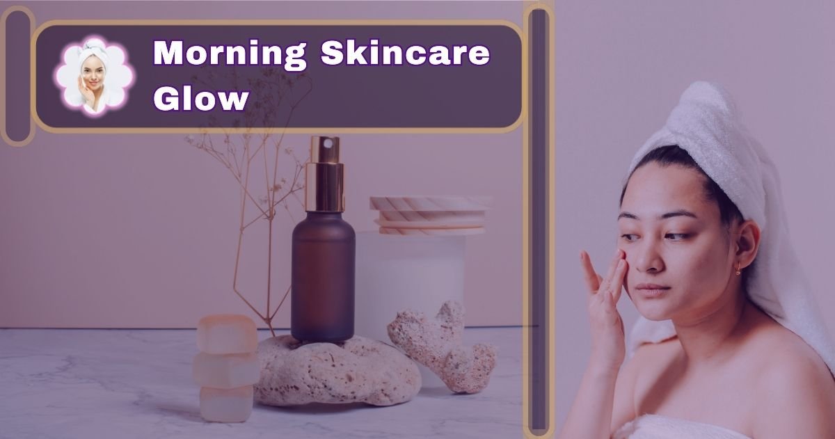 Morning Skincare Rituals for Radiant Glow